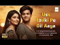 Lagu Uss Ladki Pe Dil Aaya hai |💕New Romantic Song (2025) |💓Sadabahar Hindi Song |🔥Bollywood Love Song
