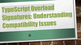 TypeScript Overload Signatures Understanding Compatibility Issues