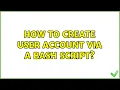 Ubuntu How to create user account via a bash script 2 Solutions
