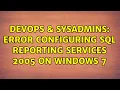 DevOps SysAdmins Error configuring SQL Reporting Services 2005 on Windows 7 3 Solutions