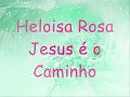 Heloisa Rosa Jesus é o Caminho  musica com letra