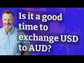 Is it a good time to exchange USD to AUD