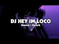 Lagu DJ HEY IM LOCO (Slowed + Reverb)