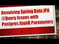 Resolving Spring Data JPA Query Issues with Postgres JsonB Parameters