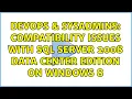 DevOps SysAdmins Compatibility issues with sql server 2008 data center edition on windows 8