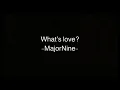 What’s Love -MajorNine- ( Lyric Video )
