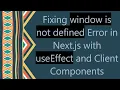 Fixing window is not defined Error in Next js with useEffect and Client Components