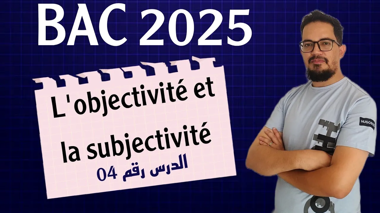 Leçon 04 : L'objectivité et la subjectivité |الموضوعية و الذاتية BAC 2025