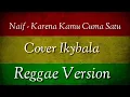 Naif - Karena Kamu Cuma Satu ( Cover Ikybala Reggae Version)