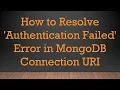 How to Resolve Authentication Failed Error in MongoDB Connection URI