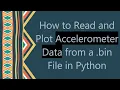 How to Read and Plot Accelerometer Data from a bin File in Python