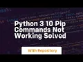 Python 3 10 pip commands not working solved