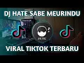 Download Lagu DJ HATE SABE MEURINDU REMIX VIRAL TIKTOK TERBARU JEDAG JEDUG FULLBASS 2022