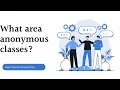 What are anonymous classes in Java