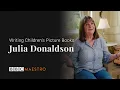 Introducing: Julia Donaldson - Writing Children's Picture Books – BBC Maestro
