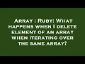 Array Ruby What happens when I delete element of an array when iterating over the same array