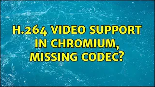 H 264 support in Chromium missing codec