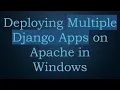 Deploying Multiple Django Apps on Apache in Windows