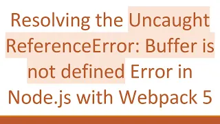 Resolving the Uncaught ReferenceError Buffer is not defined Error in Node js with Webpack 5
