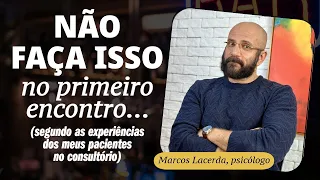 DON'T RUIN THE FIRST DATE | Marcos Lacerda, psychologist