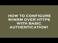 How to configure winrm over https with basic authentication