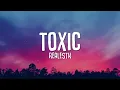 RealestK - Toxic (Lyrics) "your love is toxic"