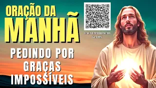 ORAÇÃO DA MANHÃ = PEDINDO POR GRAÇAS IMPOSSÍVEIS