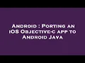 Android Porting an iOS Objective-c app to Android Java