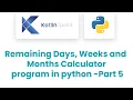 Remaining Days weeks and month calculator program in python python Tutorial Day 2 Part 5