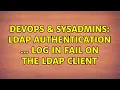 DevOps SysAdmins LDAP authentication Log in fail on the LDAP client
