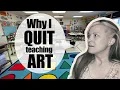 Why and How I Quit My Perfect Art Teaching Job - The TRUTH
