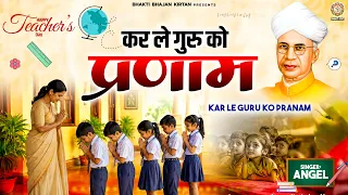 टीचर्स डे स्पेशल - कर ले गुरु को प्रणाम - Kar Le Guru Ko Pranam - Angel - शिक्षक दिवस गीत 2026