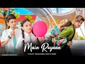 Lagu Main Royaan | Cute  Love Story | Tanveer Evan \u0026 Yasser Desai | kk ki power| Sad Song 2022