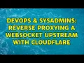 DevOps SysAdmins Reverse proxying a Websocket upstream with Cloudflare