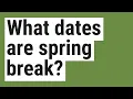 What dates are spring break