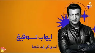 Ehab Tawfik Ede Fe Ed Akhoya إيهاب توفيق ايدي في ايد اخويا 