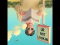 UR NOT LOOKIN