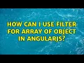 How can I use filter for array of object in angularJS 3 Solutions