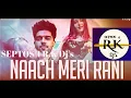 Download Lagu Naach Meri Rani  Chill Mix (SEPTOS 4 R.K Dj's) Mixed by R.K 