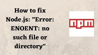 How to fix Node js Error ENOENT no such file or directory