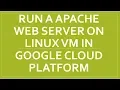 RUN A APACHE WEB SERVER ON LINUX VM IN GOOGLE CLOUD PLATFORM