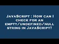 JavaScript How can I check for an null string in JavaScript