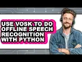 How to Use Vosk to Do Offline Speech Recognition with Python only Way