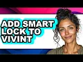 How to Add Smart Lock to Vivint - Step by Step