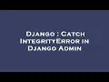 Django Catch IntegrityError in Django Admin