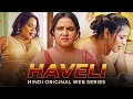 HAVELI - 4K Web Series Latest New Love Series 2026 Priyanka Chaurasia Priya Gamre