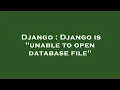 Django Django is unable to open database file
