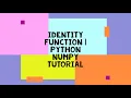 IDENTITY FUNCTION PYTHON NUMPY TUTORIAL