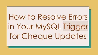 How to Resolve Errors in Your MySQL Trigger for Cheque Updates