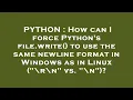 PYTHON How can I force Python s file write to use the same newline format in Windows as in Linux